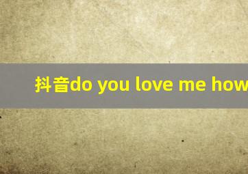 抖音do you love me how much